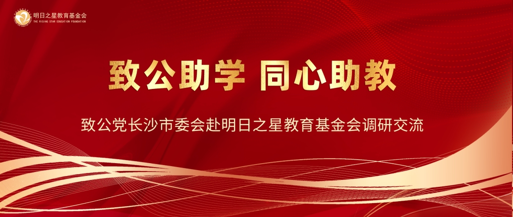 致公助学 同心助教 | 致公党长沙市委会赴明日之星教育基金会调研交流