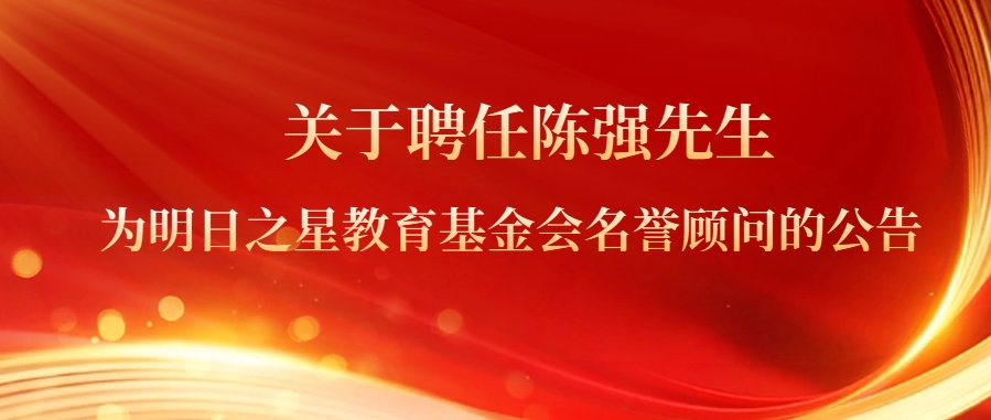 关于聘任陈强先生为明日之星教育基金会名誉顾问的公告