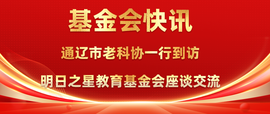 基金会快讯|通辽市老科协一行到访明日之星教育基金会座谈交流