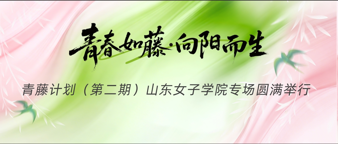 青春如藤 向阳而生|青藤计划（第二期）山东女子学院专场圆满举行