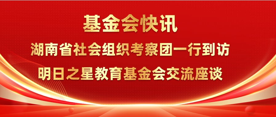 湖南省社会组织考察团一行到访明日之星教育基金会交流座谈