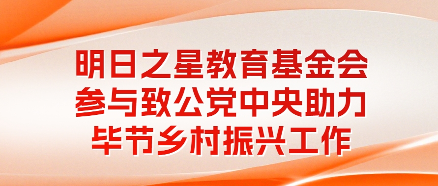 明日之星教育基金会参与致公党中央助力毕节乡村振兴工作